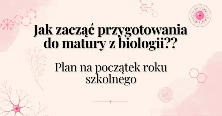 Jak zacząć przygotowania do matury z biologii – plan nauki