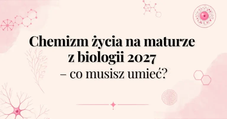 Chemizm życia na maturze z biologii – najważniejsze zagadnienia